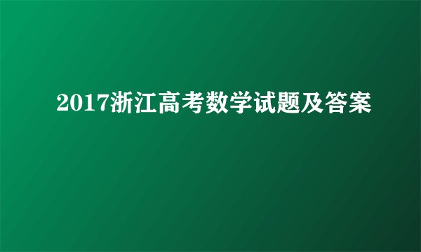 2017浙江高考数学试题及答案