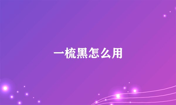 一梳黑怎么用