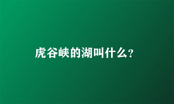 虎谷峡的湖叫什么？