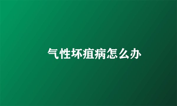 ​气性坏疽病怎么办