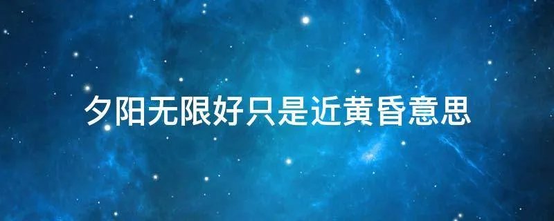 夕阳无限好只是近黄昏意思