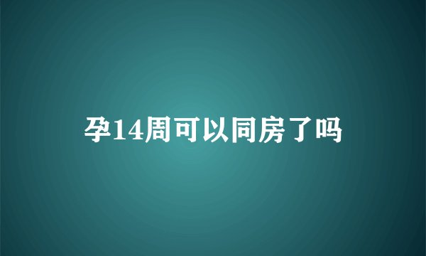 孕14周可以同房了吗