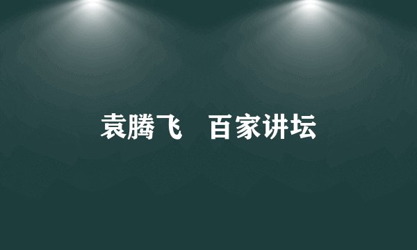 袁腾飞   百家讲坛