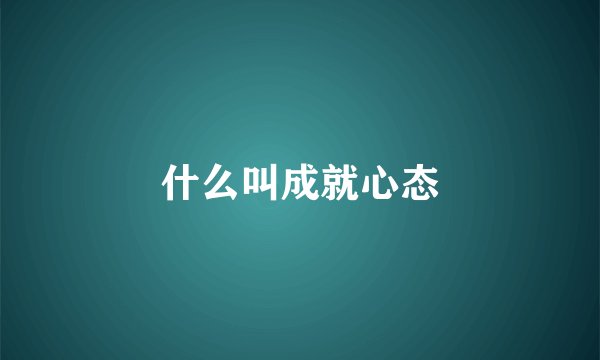 什么叫成就心态