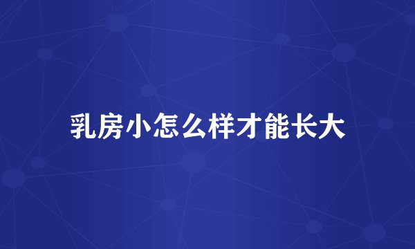乳房小怎么样才能长大