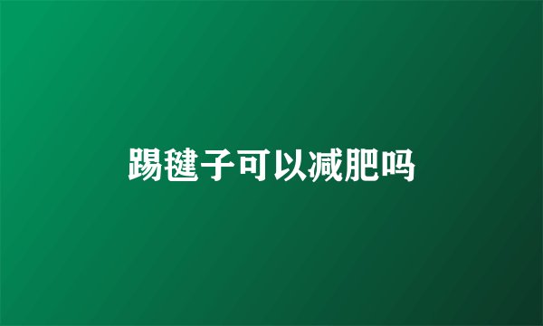 踢毽子可以减肥吗
