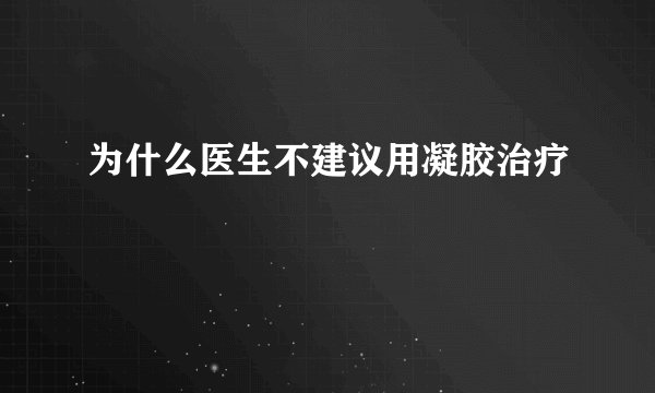 为什么医生不建议用凝胶治疗