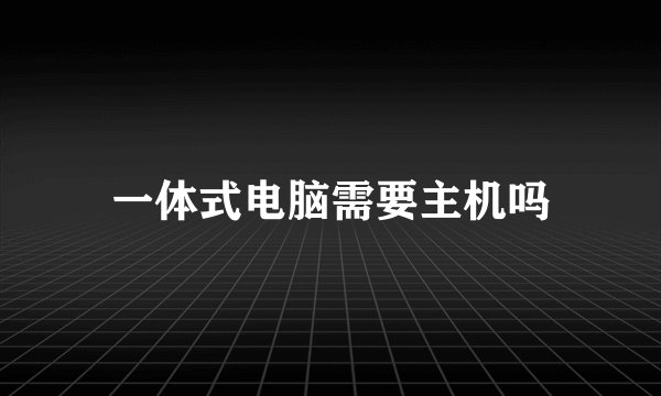 一体式电脑需要主机吗