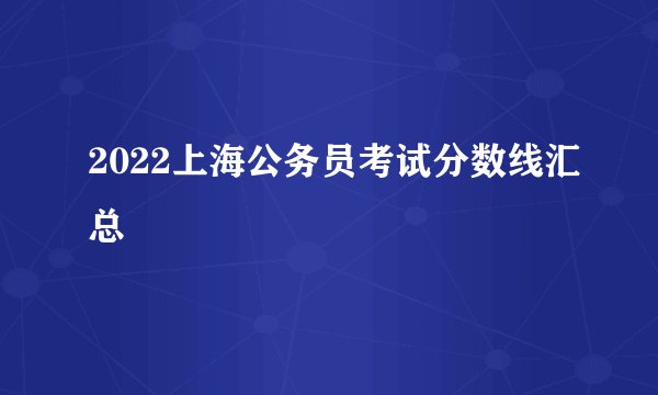 2022上海公务员考试分数线汇总