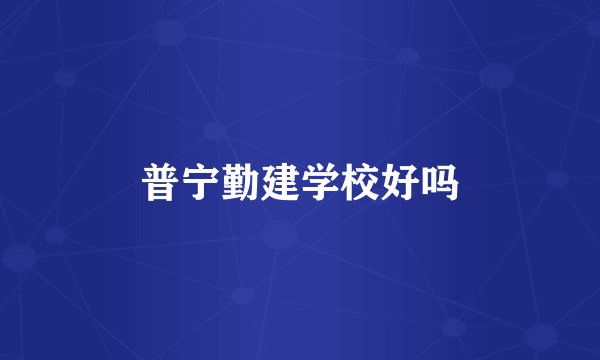 普宁勤建学校好吗
