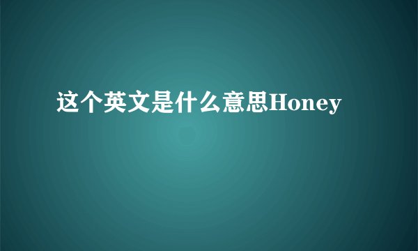 这个英文是什么意思Honey