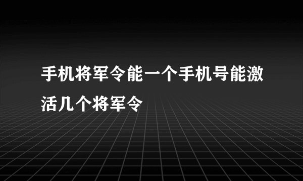 手机将军令能一个手机号能激活几个将军令