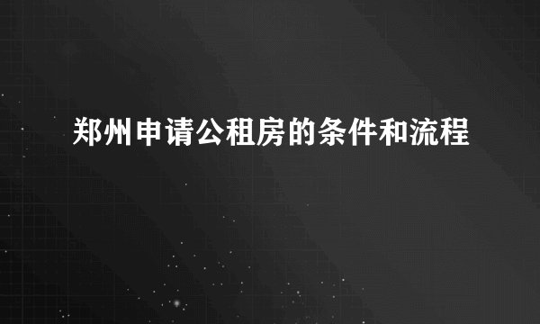 郑州申请公租房的条件和流程