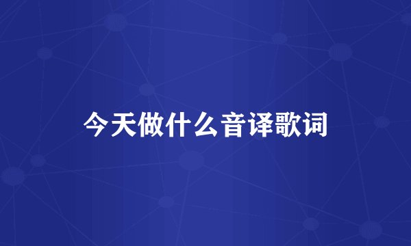 今天做什么音译歌词