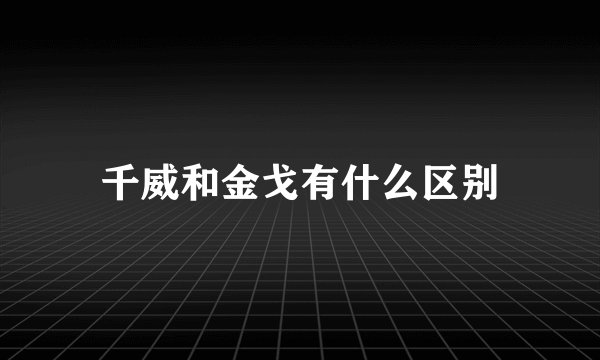 千威和金戈有什么区别