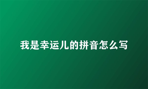 我是幸运儿的拼音怎么写