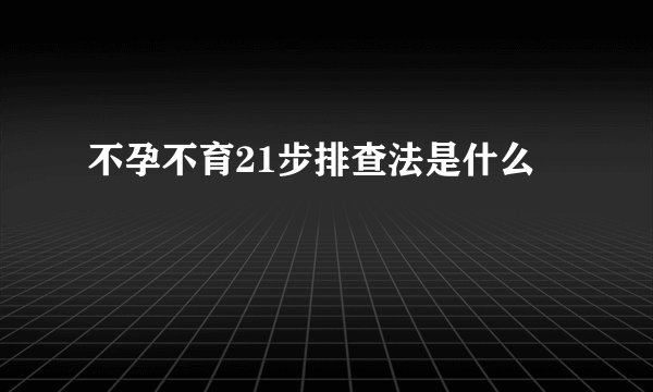 不孕不育21步排查法是什么