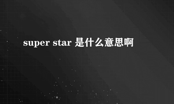 super star 是什么意思啊