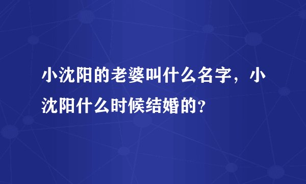 小沈阳的老婆叫什么名字，小沈阳什么时候结婚的？