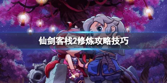 《仙剑客栈2》修炼攻略技巧 怎么修炼？