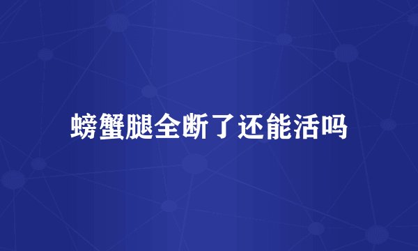 螃蟹腿全断了还能活吗