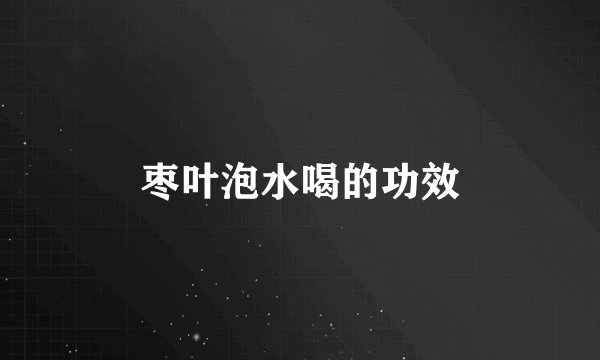 枣叶泡水喝的功效