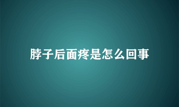 脖子后面疼是怎么回事