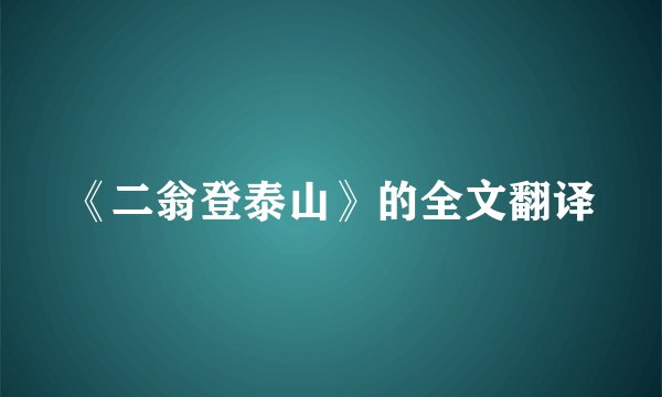 《二翁登泰山》的全文翻译