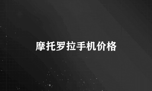 摩托罗拉手机价格