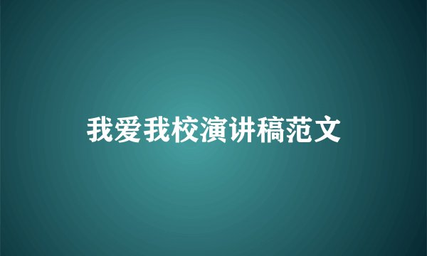 我爱我校演讲稿范文