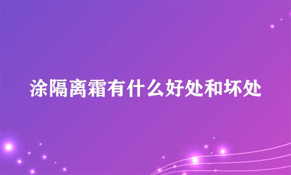 涂隔离霜有什么好处和坏处