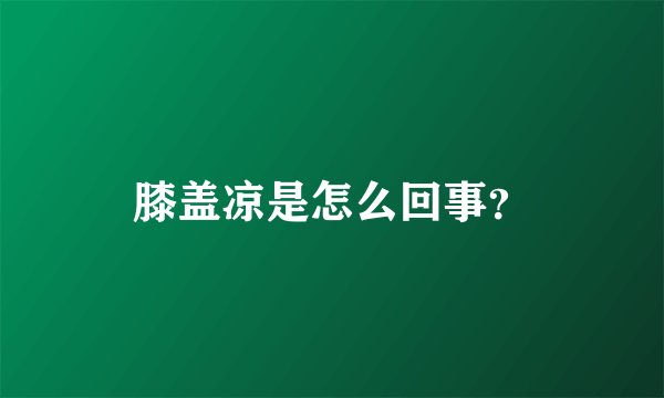 膝盖凉是怎么回事?