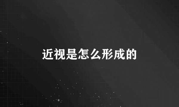 近视是怎么形成的