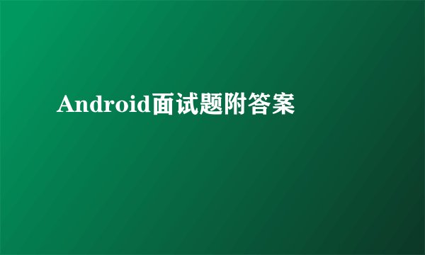 Android面试题附答案