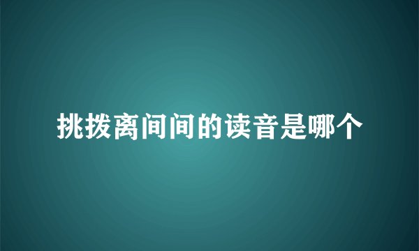 挑拨离间间的读音是哪个