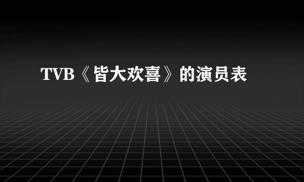 TVB《皆大欢喜》的演员表