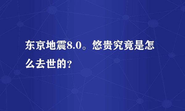 东京地震8.0。悠贵究竟是怎么去世的？