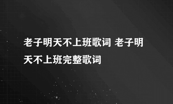老子明天不上班歌词 老子明天不上班完整歌词