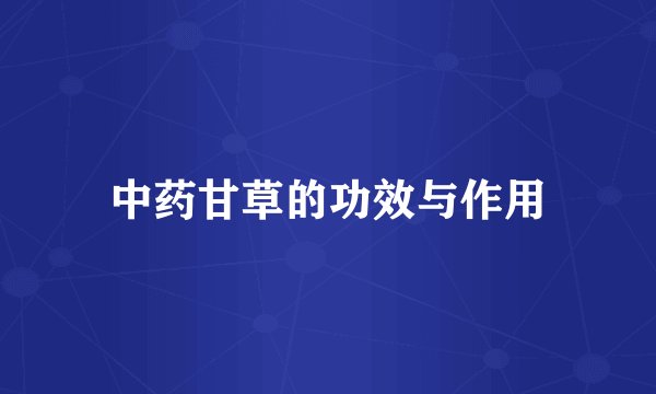 中药甘草的功效与作用