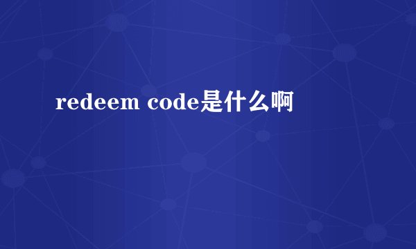 redeem code是什么啊