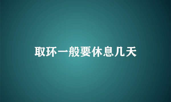 取环一般要休息几天