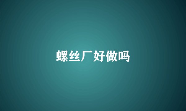 螺丝厂好做吗