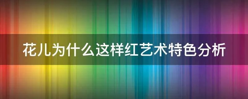 花儿为什么这样红艺术特色分析