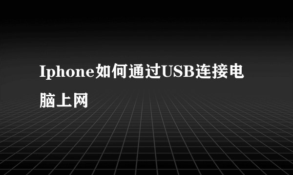 Iphone如何通过USB连接电脑上网