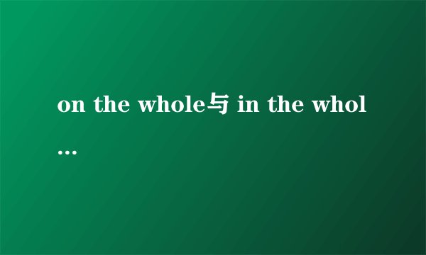 on the whole与 in the whole 区别