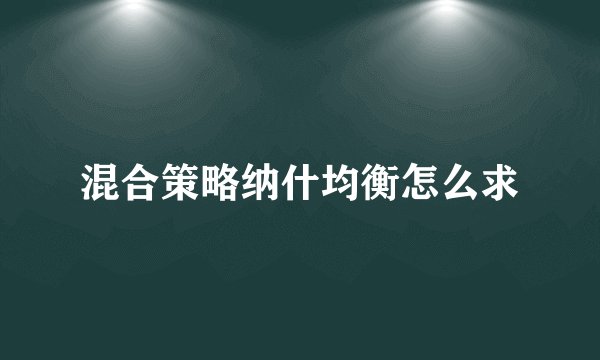 混合策略纳什均衡怎么求