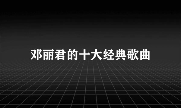 邓丽君的十大经典歌曲
