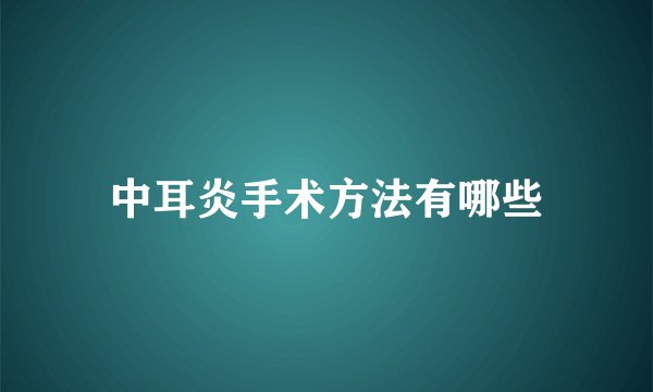 中耳炎手术方法有哪些
