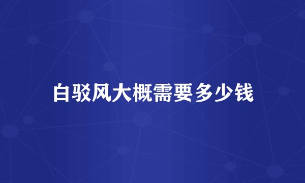 白驳风大概需要多少钱
