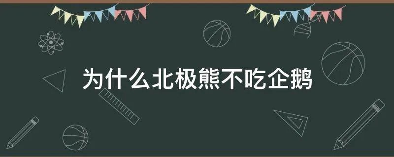 为什么北极熊不吃企鹅